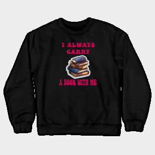 I always carry a book with me Crewneck Sweatshirt